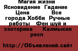Магия жизни. Ясновидение. Гадание. › Цена ­ 1 000 - Все города Хобби. Ручные работы » Фен-шуй и эзотерика   . Калмыкия респ.